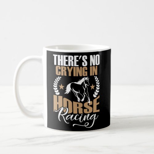ThereS No Crying In Horse Racing Coffee Mug