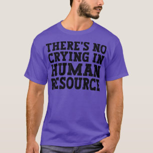 Theres No Crying In Hr Human Resource funny humor  T-Shirt