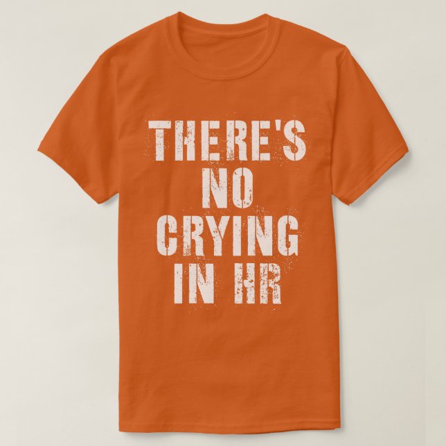 Theres No Crying In Hr Human Resource funny humor  T-Shirt (Design Front)