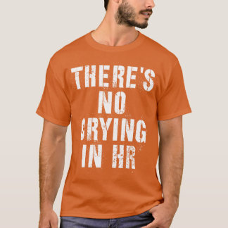 Theres No Crying In Hr Human Resource funny humor  T-Shirt