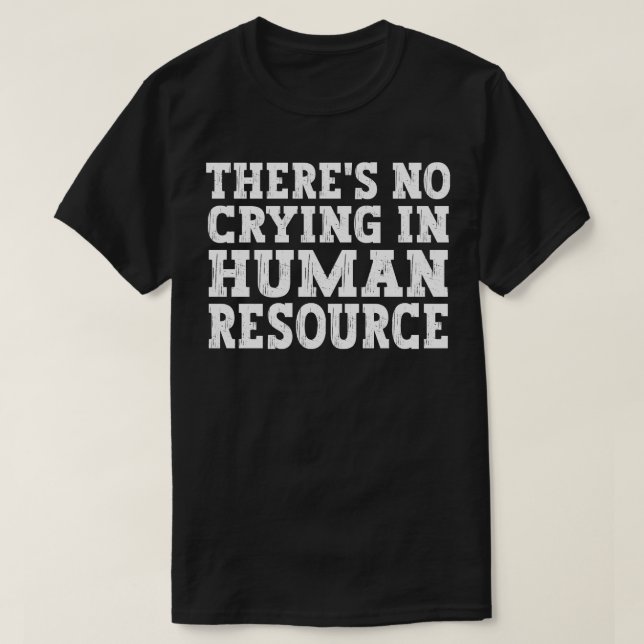 Theres No Crying In Hr Human Resource funny humor  T-Shirt (Design Front)