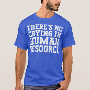 Theres No Crying In Hr Human Resource funny humor T-Shirt