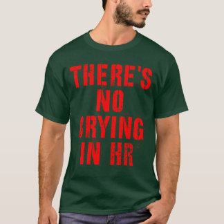 Theres No Crying In Hr Human Resource funny humor T-Shirt