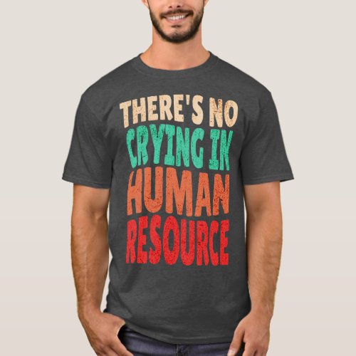 Theres No Crying In HR Human Resource Workers Gift T_Shirt