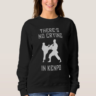 There's No Crying In Kenpo Karate Japanese Martial Sweatshirt