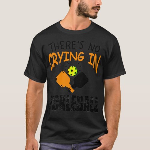 Theres No Crying in Pickleball funny gift for men  T_Shirt
