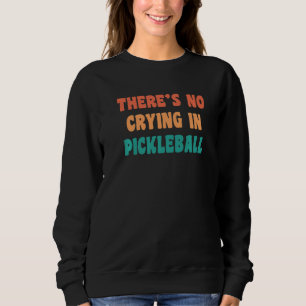 There's No Crying In Pickleball Funny Sport Humor  Sweatshirt