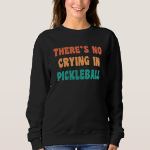 There's No Crying In Pickleball Funny Sport Humor Sweatshirt