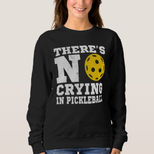 There's No Crying In Pickleball  Pickle Ball Playe Sweatshirt