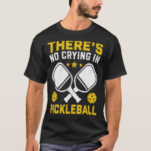 There's No Crying In Pickleball Pickle Ball Playe T-Shirt
