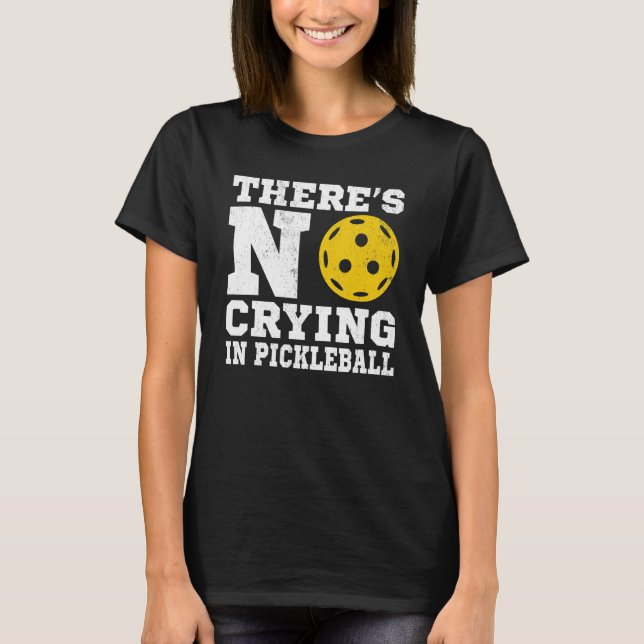 There's No Crying In Pickleball  Pickle Ball Playe T-Shirt (Front)