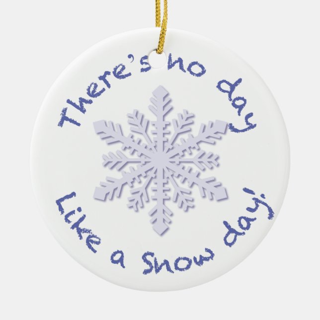 There's No Day Like a Snow Day! Ceramic Ornament (Front)