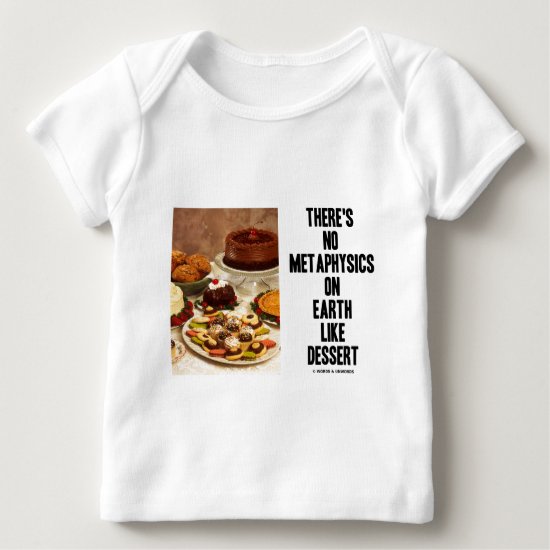 There's No Metaphysics On Earth Like Dessert Baby T-Shirt