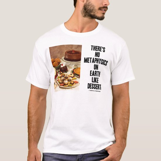 There's No Metaphysics On Earth Like Dessert T-Shirt