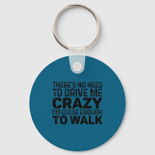 There's No Need To Drive Me Crazy I'm Close Enough Keychain (Front)