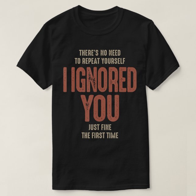 There's No Need To Repeat Yourself Sarcastic Humor T-Shirt (Design Front)