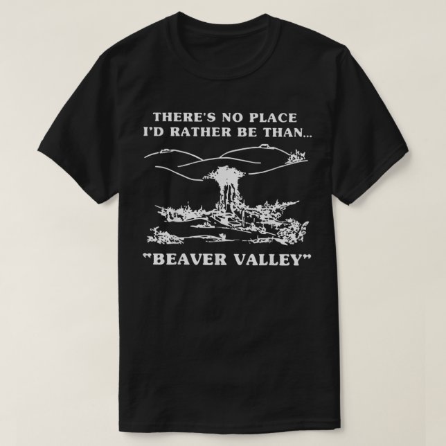 There's No Place I'd Rather Be Than Beaver Valley  T-Shirt (Design Front)