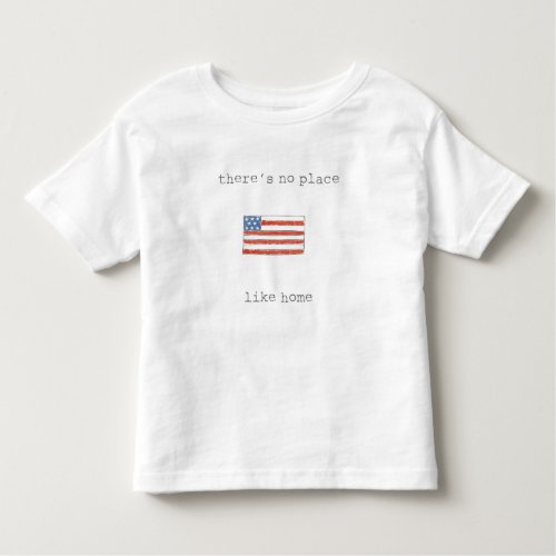 Theres No Place Like Home  Flag of The USA Toddler T_shirt