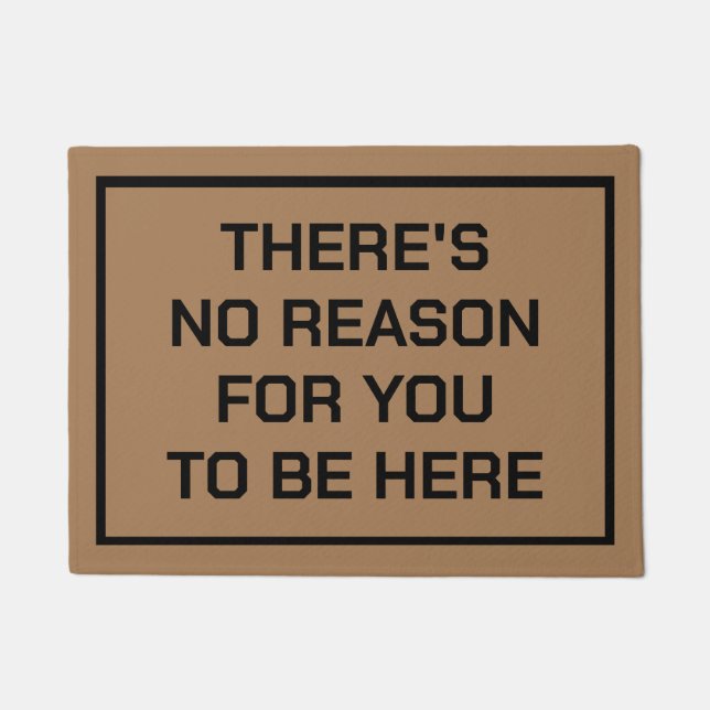 THERE'S NO REASON FOR YOU TO BE HERE NO SOLICITORS DOORMAT (Front)