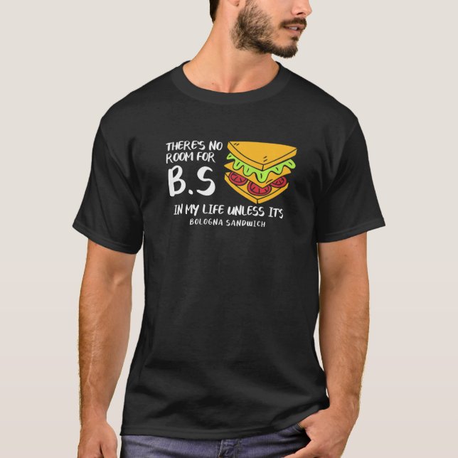 There's No Room For B S In My Life Bologna Sandwic T-Shirt (Front)
