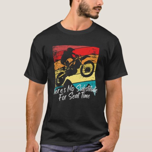 Theres No Substitute For Seat Time Dirt Bike Raci T_Shirt