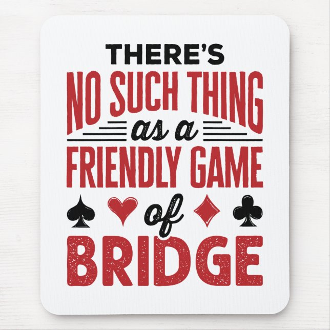 There's No Such Thing As a Friendly Game of Bridge Mouse Pad (Front)