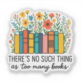 There's no such thing as too many books sticker