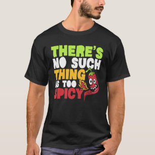 There's No Such Thing As Too Spicy Chili Flavor Ch T-Shirt