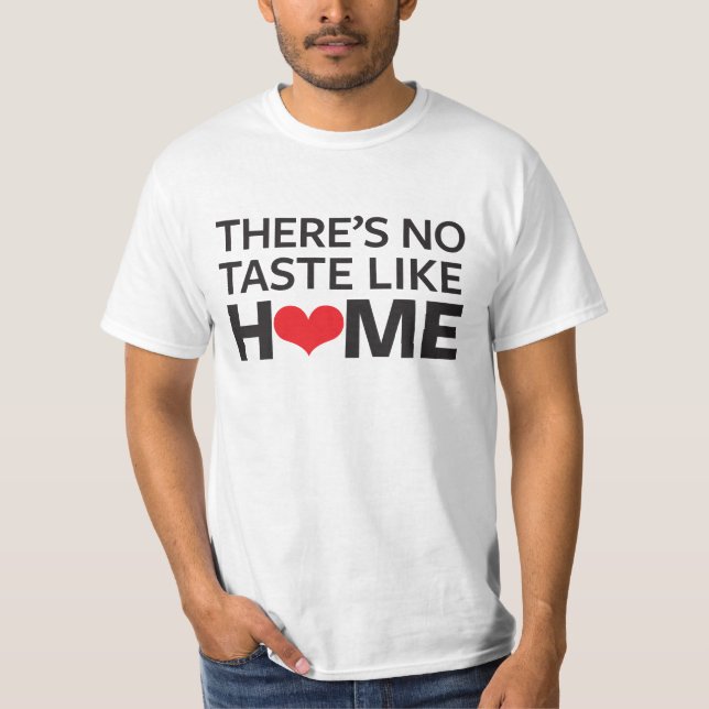 There's No Taste Like Home T-Shirt (Front)