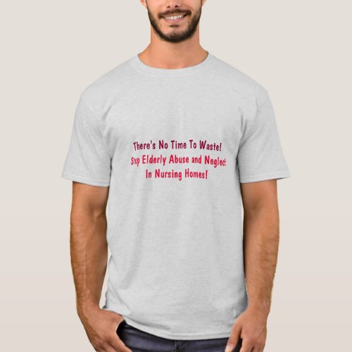 Theres No Time To Waste Stop Elderly Abuse a T_Shirt