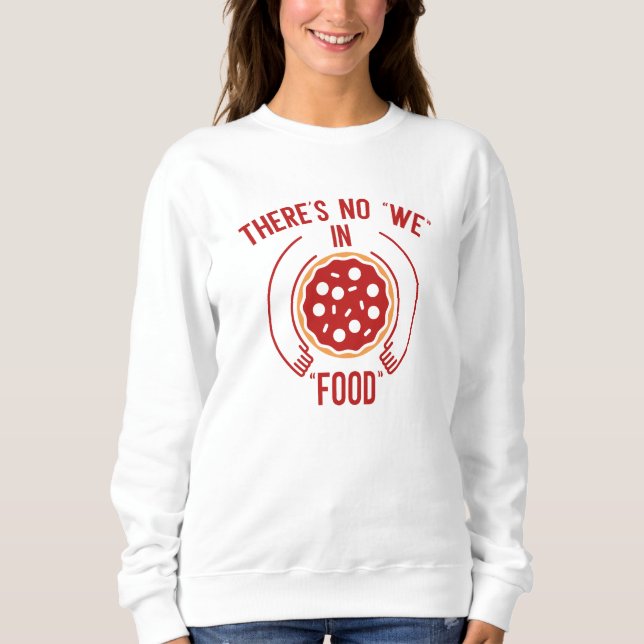 There's No We In Food Sweatshirt (Front)