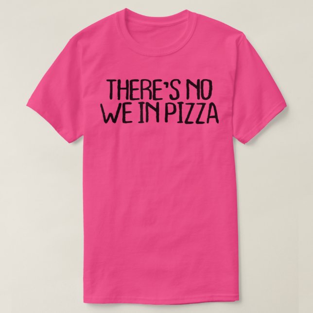 Theres No We In Pizza Funny Sarcastic Novelty Quot T-Shirt (Design Front)