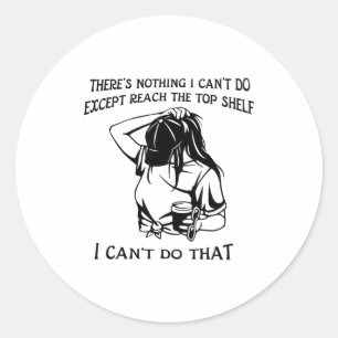 There's Nothing I Can't Do Except Reach The Top Sh Classic Round Sticker