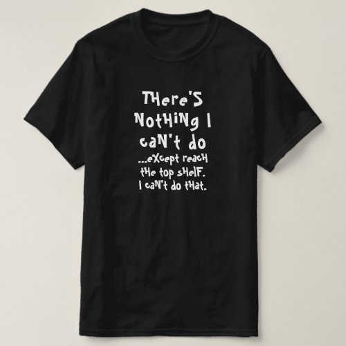 Theres nothing I cant do except reach the top T_Shirt