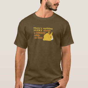 There's nothing LUCKY about a BUNNY with no feet T-Shirt