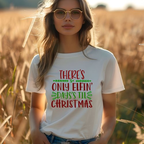 THERES ONLY ELFIN DAYSS TIL CHRISTMAS T_Shirt