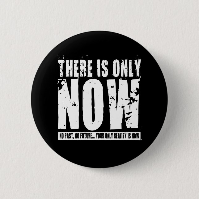 There's only Now - Black Pinback Button (Front)