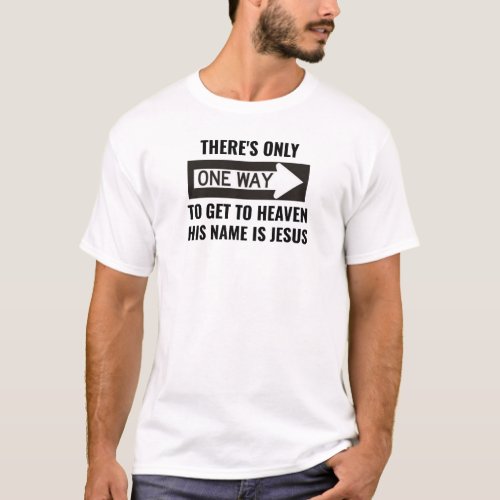 Theres Only One Way To Heaven His Name Is Jesus T_Shirt