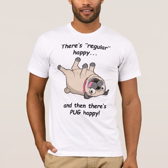 There's Regular Happy, and Then There's PUG Happy! T-Shirt (Front)