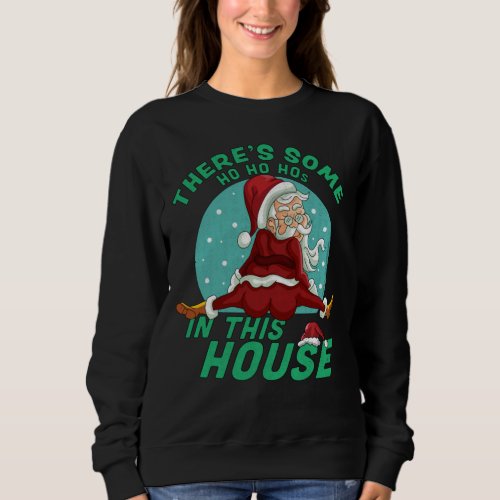 Theres Some Ho Ho Hos In this House Christmas San Sweatshirt