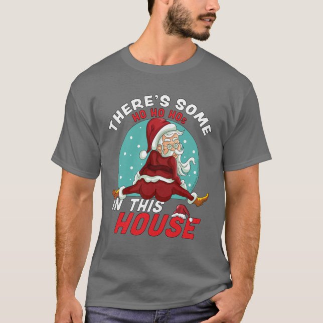 Theres Some Ho Ho Hos In this House Christmas Sant T-Shirt (Front)