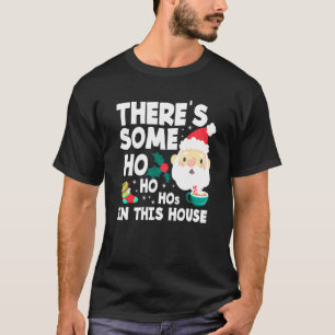 Theres Some Ho Ho Hos In This House Christmas T-Shirt