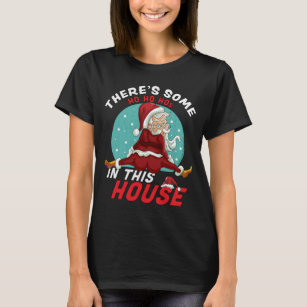There's Some Ho Ho Hos In this House Christmas T-Shirt