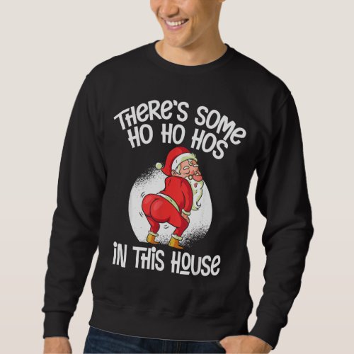 Theres Some Ho Ho Hos In This House Sweatshirt