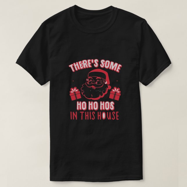 There's Some Ho Ho Hos In This House T-Shirt (Design Front)