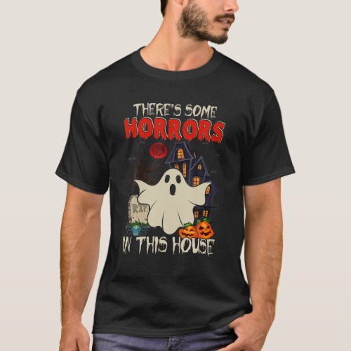 Theres Some Horrors In This House Funny Boo Ghost T_Shirt