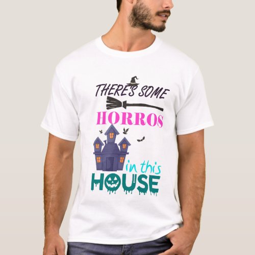 THERES SOME HORROS IN THIS HOUSE T_Shirt