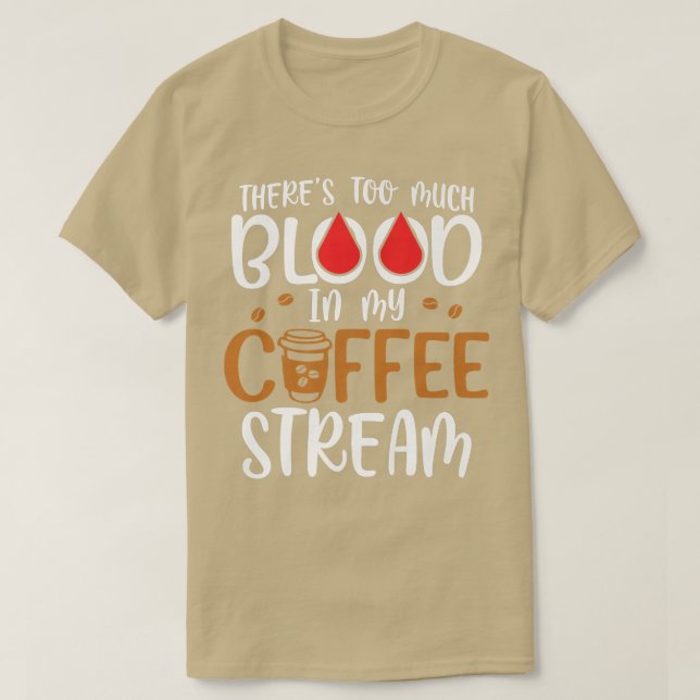 Theres Too Much Blood In My Coffee StreamCoffee T-Shirt (Design Front)