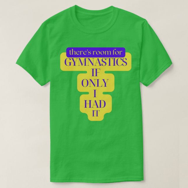 Therex27s Room For Gymnastics if Only I Had it T-Shirt (Design Front)