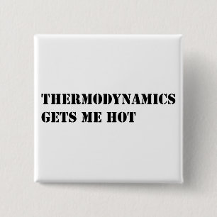 Thermodynamics gets me hot pinback button